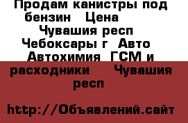 Продам канистры под бензин › Цена ­ 120 - Чувашия респ., Чебоксары г. Авто » Автохимия, ГСМ и расходники   . Чувашия респ.